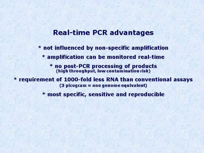 Real-time PCR advantages   * not influenced by non-specific amplification  * amplification